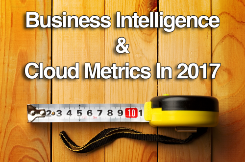 Business Intelligence & Cloud Metrics In 2017: Data Insight Changes Small Businesses Must Keep In Mind
