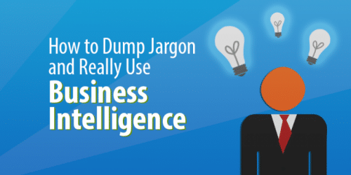 How to Dump Jargon and Really Use Business Intelligence