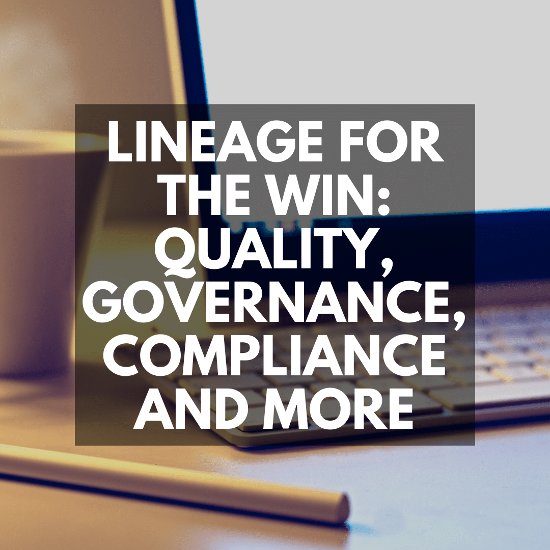 Lineage for the Win: Quality, Governance, Compliance and More